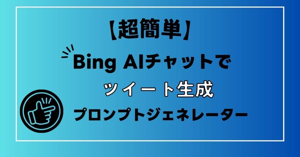 【超簡単】Bing AIチャットで思い通りのプロンプトを簡単に作る方法|ツイートを無限に作ろう