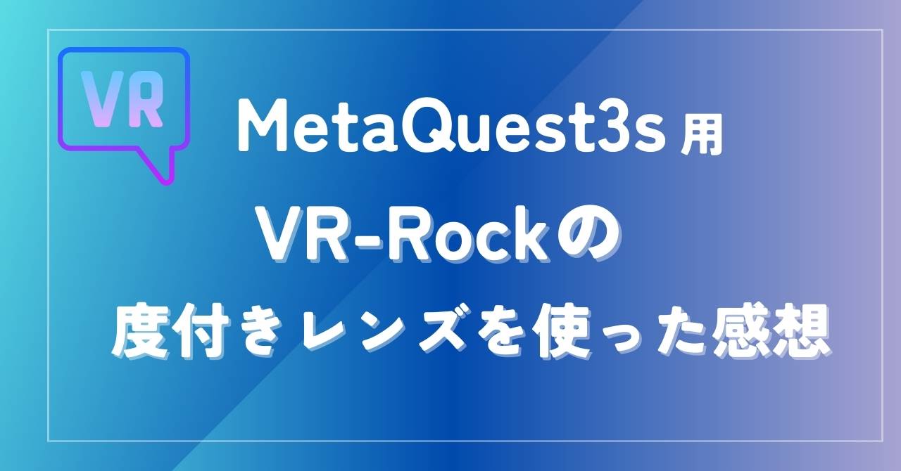 Meta Quest 3S用の度付きレンズを使ってみた感想 VR-Rock製